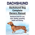 Dachshund. Dachshund Dog Complete Owners Manual. Dachshund book for care, costs, feeding, grooming, health and training. - Paperback