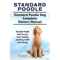 Standard Poodle. Standard Poodle Dog Complete Owners Manual. Standard Poodle book for care, costs, feeding, grooming, health and training. - Paperback