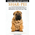 Shar-Pei - The Owner's Guide from Puppy to Old Age - Choosing, Caring for, Grooming, Health, Training and Understanding Your Chinese Shar-Pei Dog - Paperback