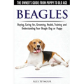 Beagles - The Owner's Guide from Puppy to Old Age - Choosing, Caring for, Grooming, Health, Training and Understanding Your Beagle Dog or Puppy - Paperback