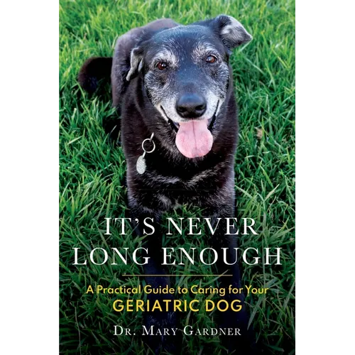 It's Never Long Enough: A practical guide to caring for your geriatric (senior) dog - Paperback